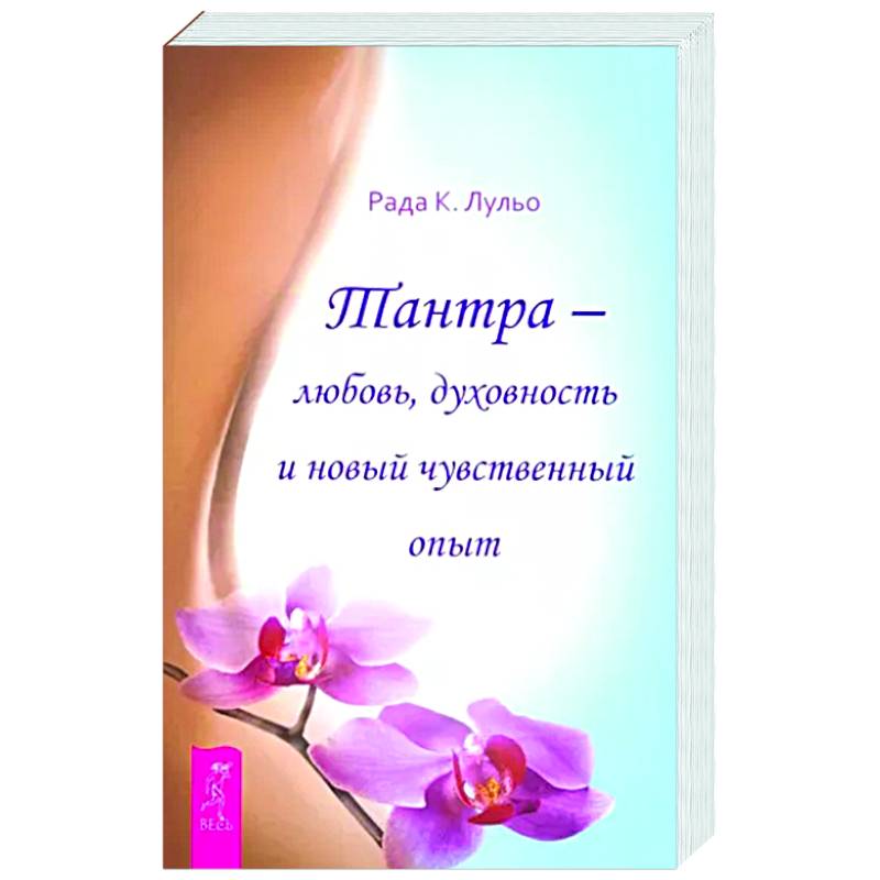 Тантра - любовь, духовность и новый чувственный опыт Тантра - любовь, духовность и новый чувственный опыт