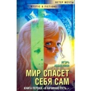 Мир спасет себя сам. Книга 1. 'Я начинаю путь...'