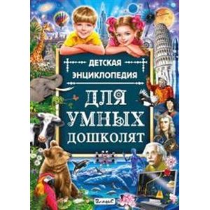 Детская энциклопедия для умных дошколят Детская энциклопедия для умных дошколят