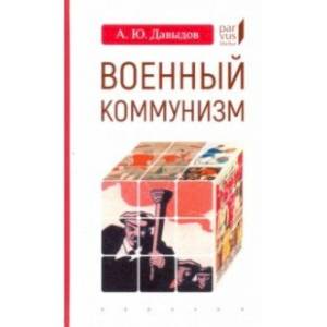 Военный коммунизм: народ и власть в революционной России.1917 г.-нач.1921 Военный коммунизм: народ и власть в революционной России.1917 г.-нач.1921