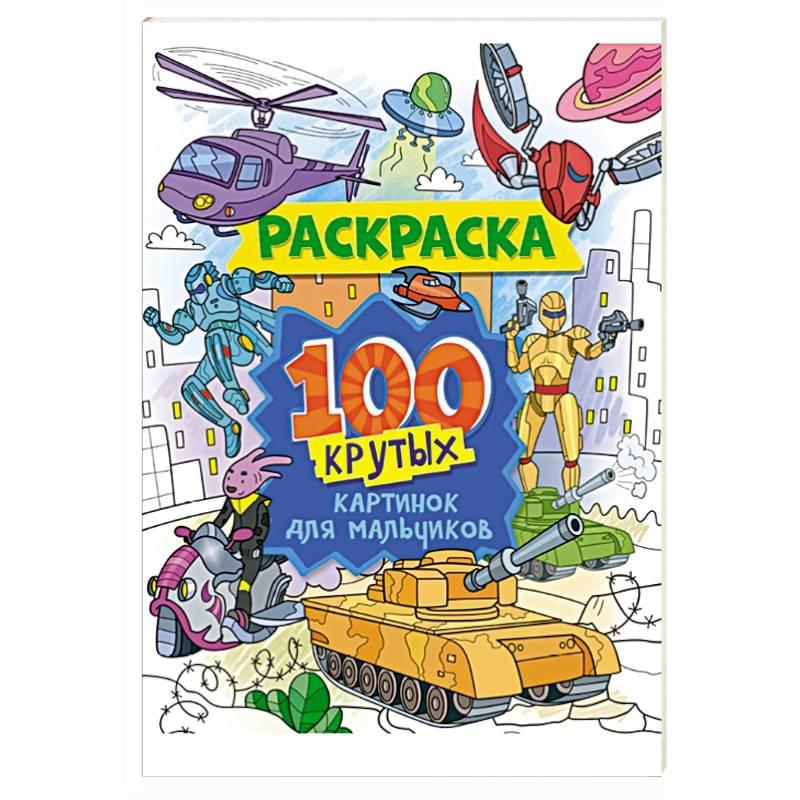 Раскраска. 100 крутых картинок для мальчиков