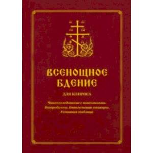 Всенощное бдение для клироса. Чинопоследование с пояснениями. Богородичны. Евангельские стихиры Всенощное бдение для клироса. Чинопоследование с пояснениями. Богородичны. Евангельские стихиры