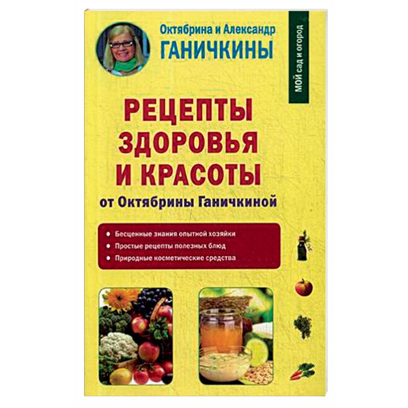 Рецепты здоровья и красоты от Октябрины Ганичкиной Рецепты здоровья и красоты от Октябрины Ганичкиной