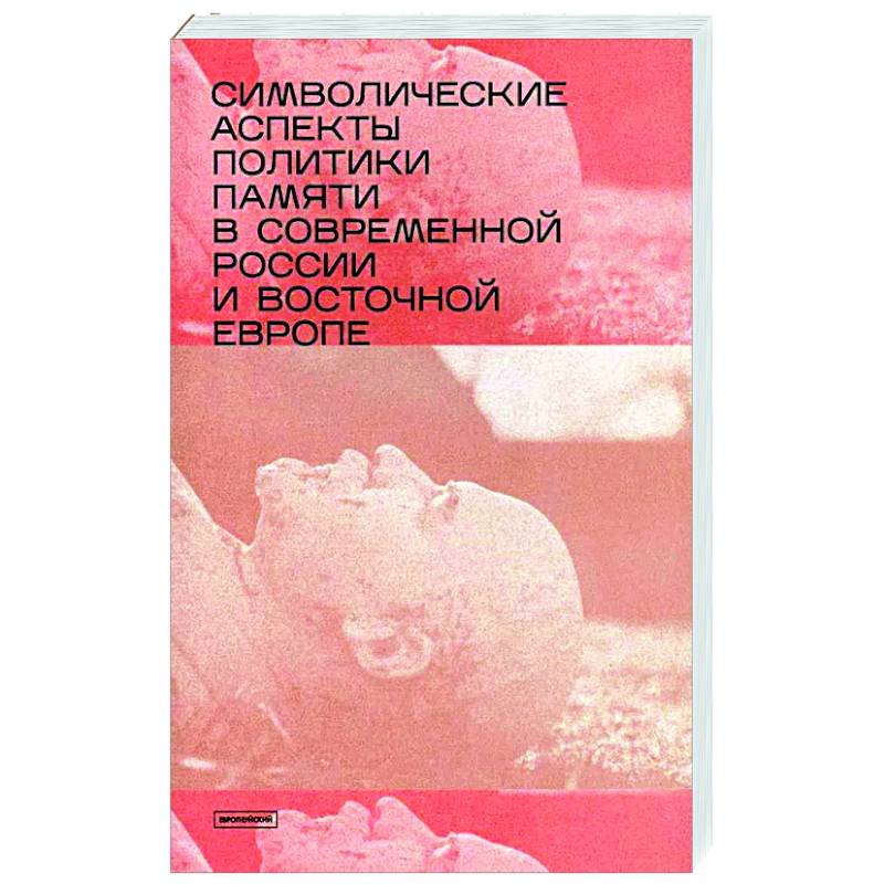 Символические аспекты политики памяти в современной России и Восточной Европе: сборник статей