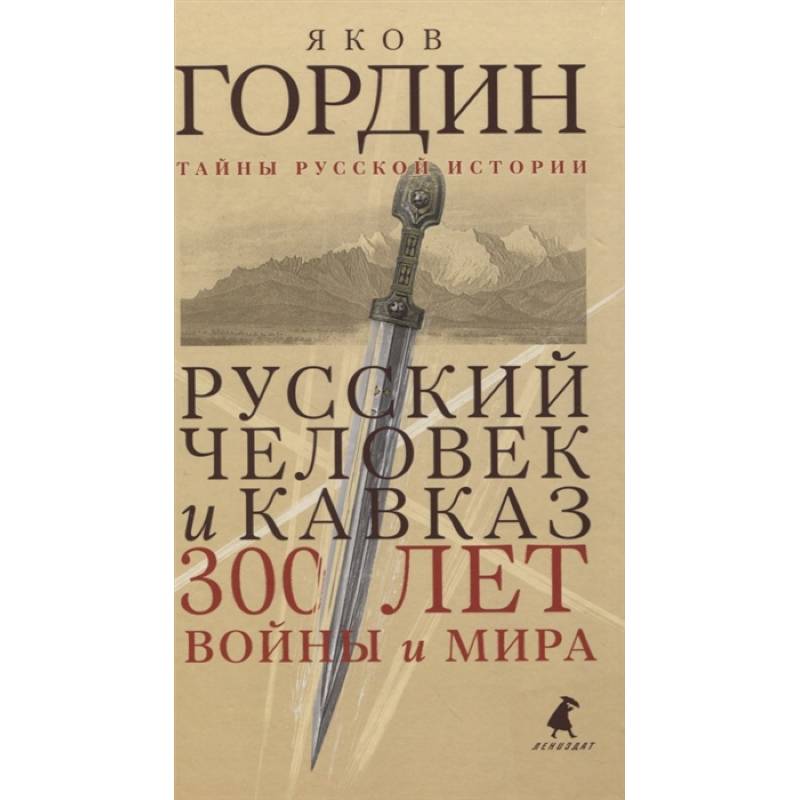 Русский человек и Кавказ. Триста лет войны и мира Русский человек и Кавказ. Триста лет войны и мира