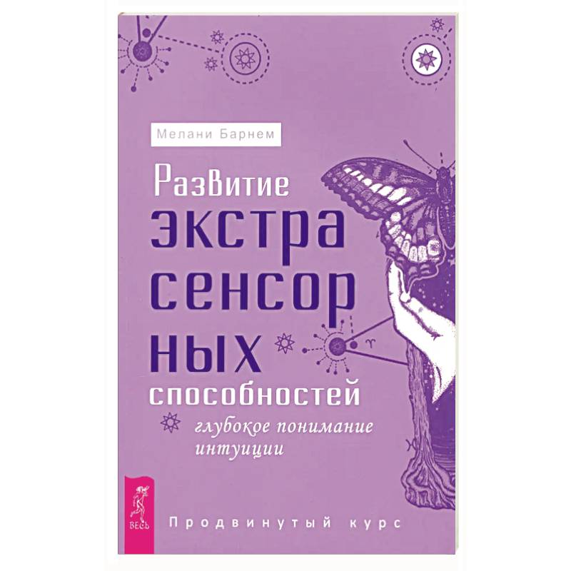 Развитие экстрасенсорных способностей. Глубокое понимание интуиции. Продвинутый курс Развитие экстрасенсорных способностей. Глубокое понимание интуиции. Продвинутый курс