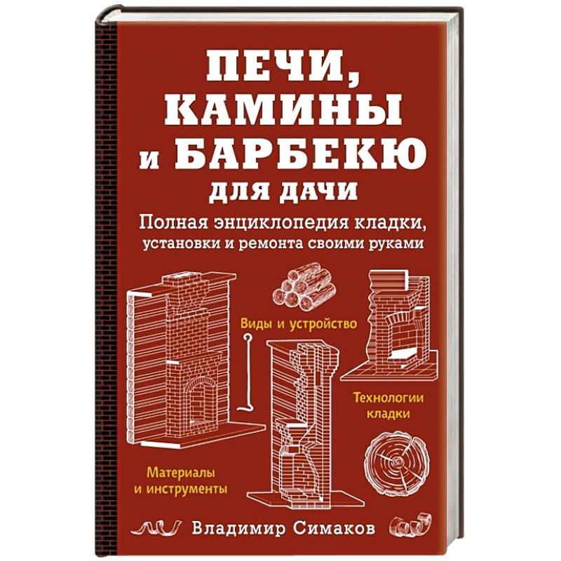 Печи, камины и барбекю для дачи. Полная энциклопедия кладки, установки и ремонта своими руками (красное). Симаков В.Г. Печи, камины и барбекю для дачи. Полная энциклопедия кладки, установки и ремонта своими руками (красное). Симаков В.Г.