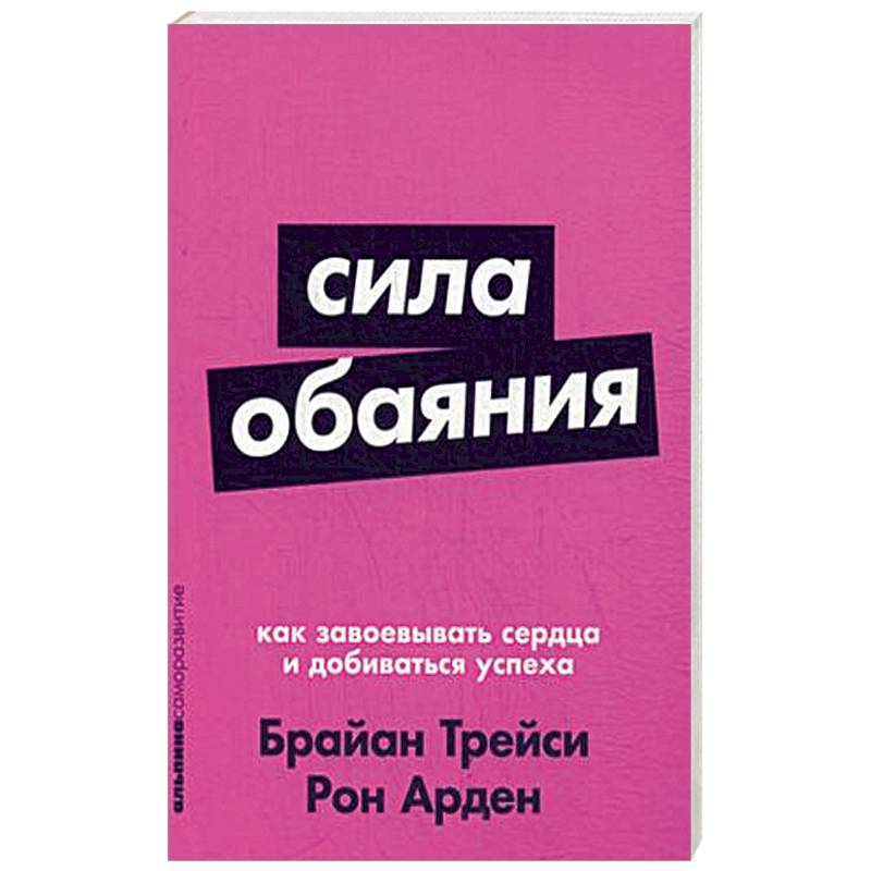 Сила обаяния. Как завоевывать сердца и добиваться успеха Сила обаяния. Как завоевывать сердца и добиваться успеха