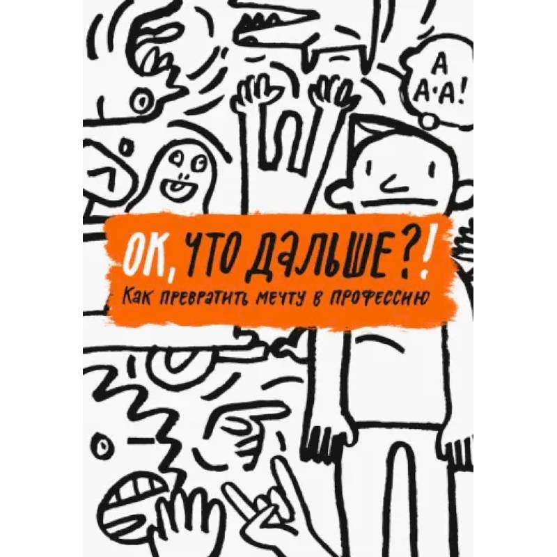 ОК, что дальше?!  Как превратить мечту в профессию ОК, что дальше?!  Как превратить мечту в профессию