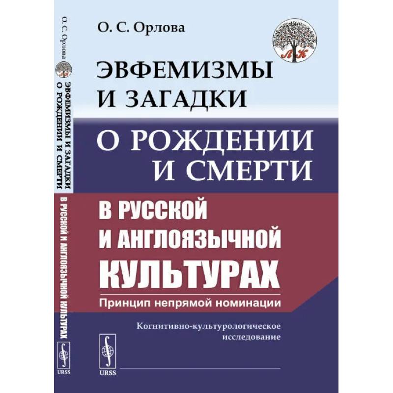 Эвфемизмы и загадки о рождении и смерти в русской и англоязычной культурах: принцип непрямой номинации. Когнитивно-культурологическое исследование Эвфемизмы и загадки о рождении и смерти в русской и англоязычной культурах: принцип непрямой номинации. Когнитивно-культурологическое исследование