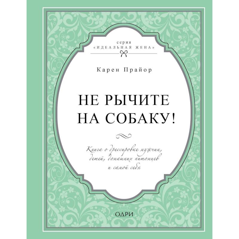 Не рычите на собаку! Книга о дрессировке людей, животных и самого себя