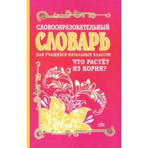 Словообразовательный словарь для учащихся начальных классов Словообразовательный словарь для учащихся начальных классов