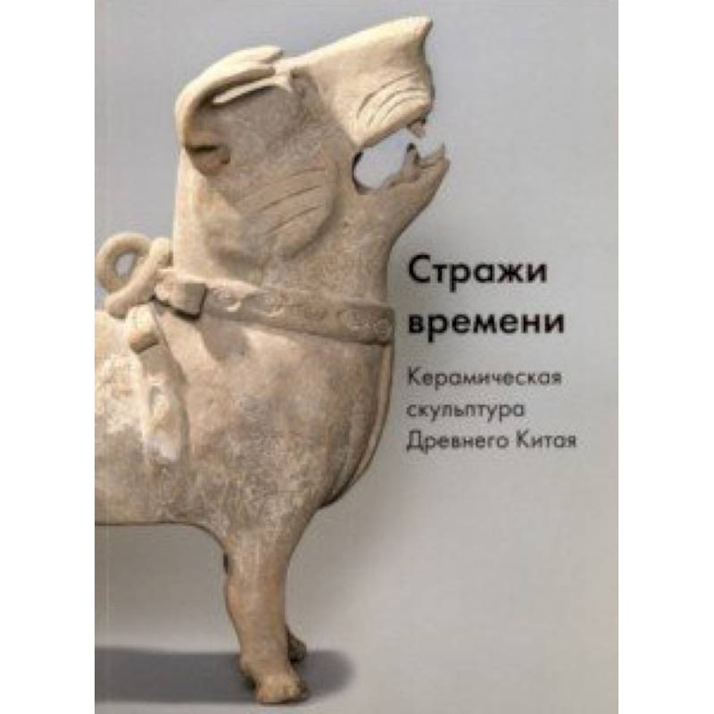 Стражи времени. Керамическая скульптура Древнего Китая Стражи времени. Керамическая скульптура Древнего Китая