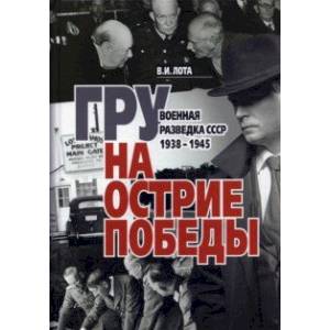 ГРУ на острие Победы. Военная разведка СССР 1938-1945 ГРУ на острие Победы. Военная разведка СССР 1938-1945
