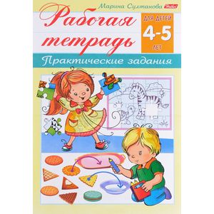 Рабочая тетрадь для детей 4-5 лет. Практические задания Рабочая тетрадь для детей 4-5 лет. Практические задания
