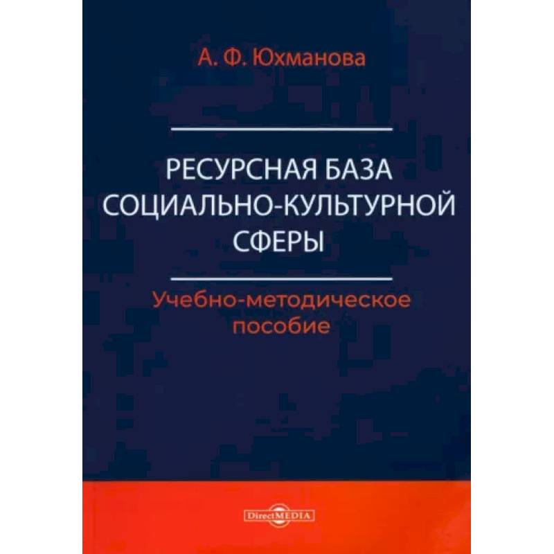 Ресурсная база социально-культурной сферы. Учебно-методическое пособие Ресурсная база социально-культурной сферы. Учебно-методическое пособие