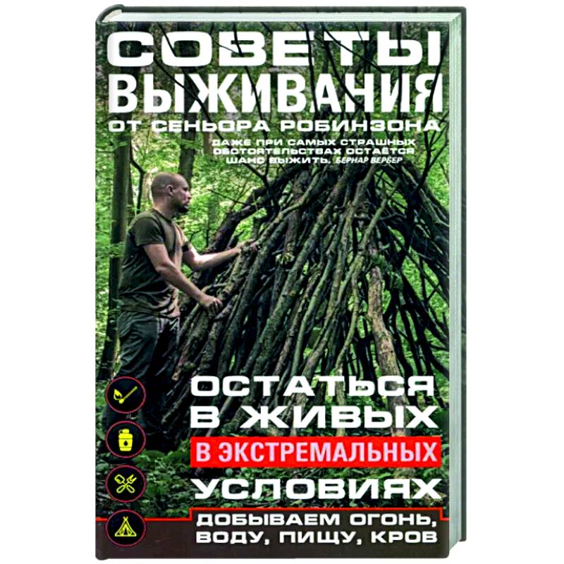 Советы выживания от сеньора Робинзона. Остаться в живых в экстремальных условиях. Добываем огонь, воду, пищу, кров… Советы выживания от сеньора Робинзона. Остаться в живых в экстремальных условиях. Добываем огонь, воду, пищу, кров…