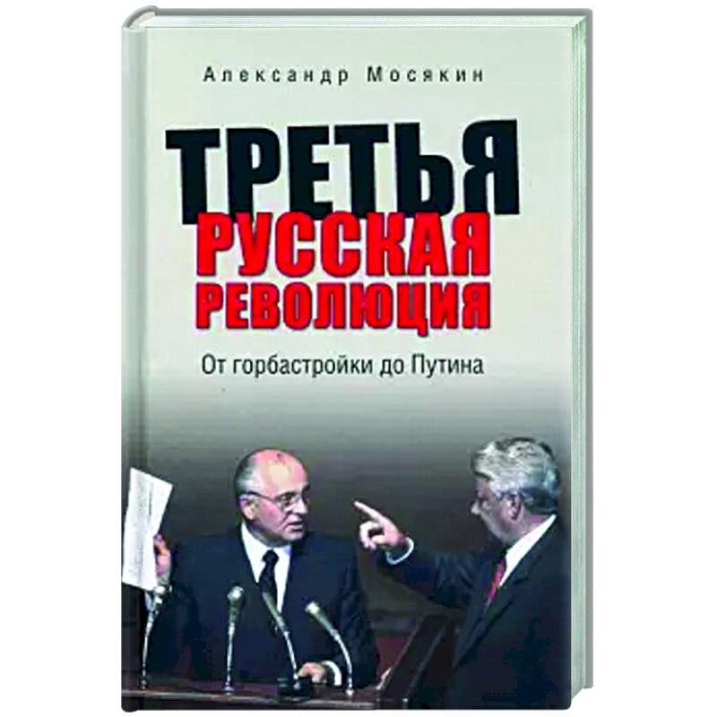 Третья русская революция. От горбастройки до Путина Третья русская революция. От горбастройки до Путина