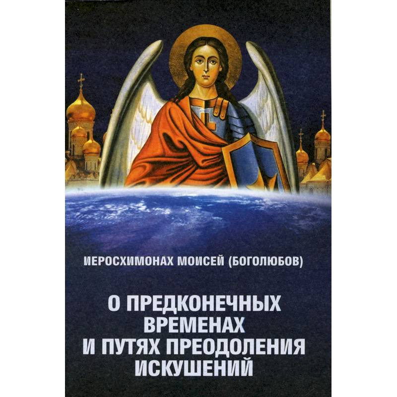 О предконечных временах и путях преодоления искушений. Моисей (Боголюбов), иеросхимонах О предконечных временах и путях преодоления искушений. Моисей (Боголюбов), иеросхимонах