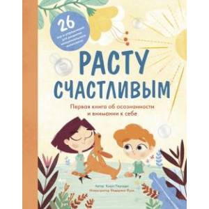 Расту счастливым. Первая книга об осознанности и внимании к себе