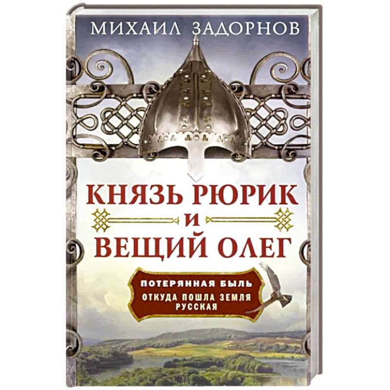 Князь Рюрик и Вещий Олег. Потерянная быль. Откуда пошла земля Русская Князь Рюрик и Вещий Олег. Потерянная быль. Откуда пошла земля Русская
