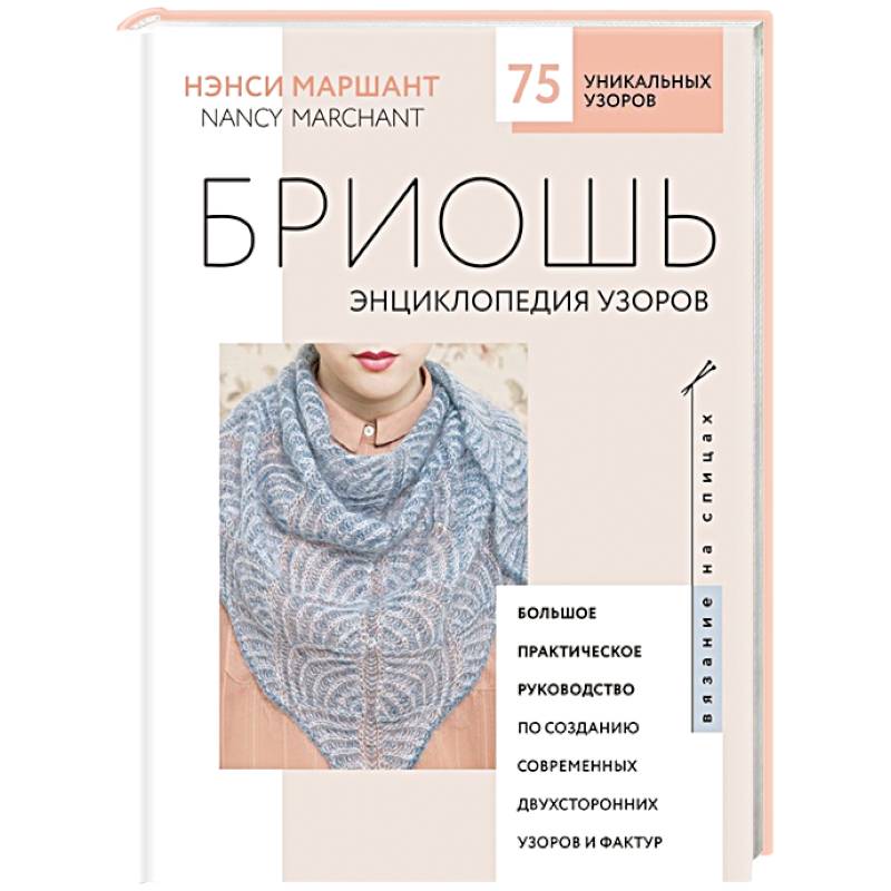Бриошь. Энциклопедия узоров. Большое практическое руководство по созданию современных двухсторонних узоров и фактур Бриошь. Энциклопедия узоров. Большое практическое руководство по созданию современных двухсторонних узоров и фактур
