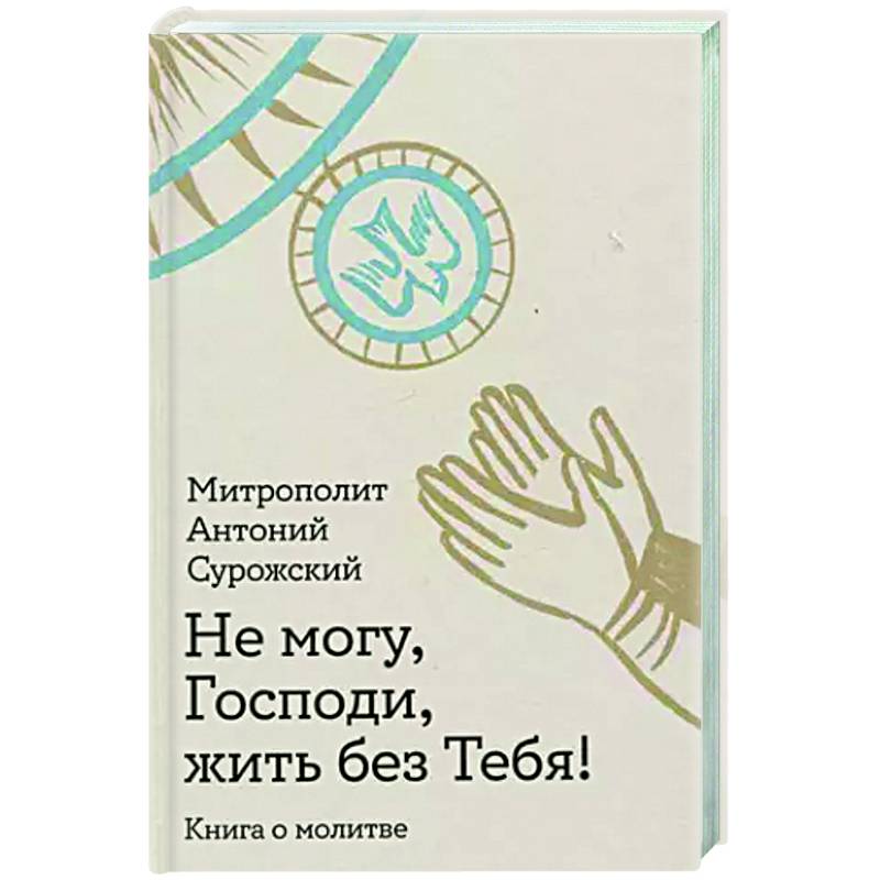 Не могу, Господи, жить без Тебя! Книга о молитве Не могу, Господи, жить без Тебя! Книга о молитве