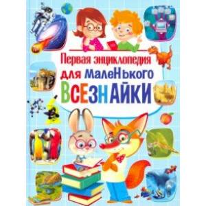 Первая энциклопедия для маленького всезнайки Первая энциклопедия для маленького всезнайки