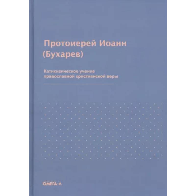 Катихизическое учение православной христианской веры. Иоанн (Бухарев), протоиерей Катихизическое учение православной христианской веры. Иоанн (Бухарев), протоиерей