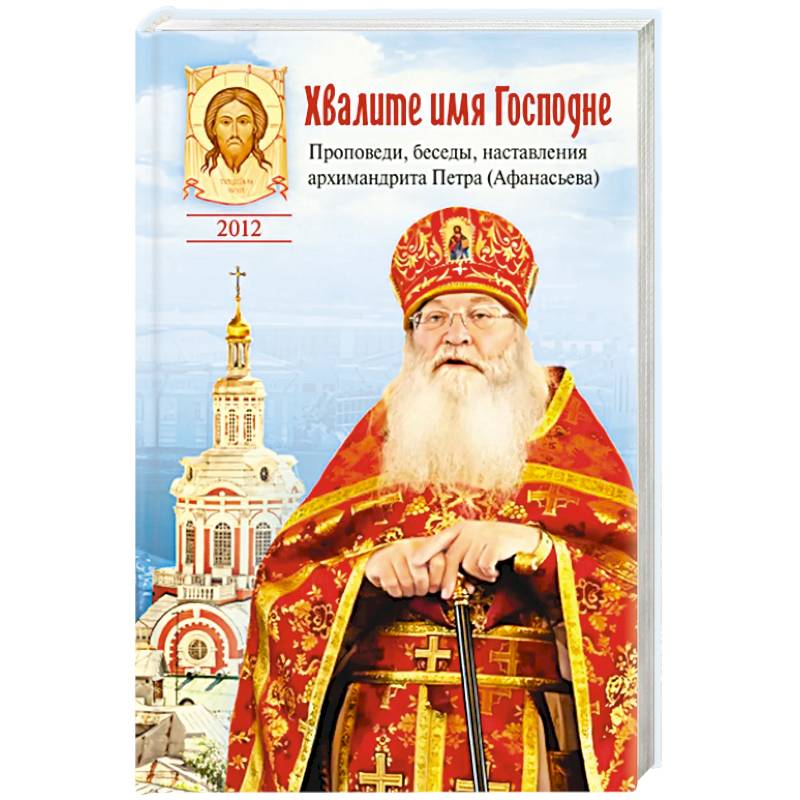 Хвалите имя Господне.Проповеди,беседы,наставления архимандрита Петра (Афанасьева)