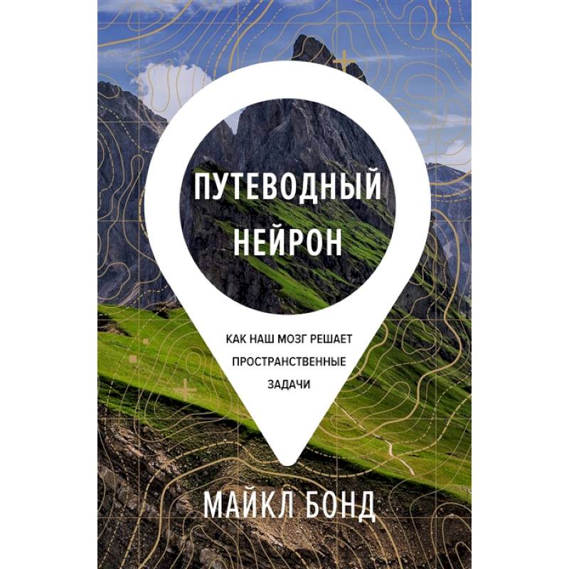 Путеводный нейрон:Как наш мозг решает пространственные задачи Путеводный нейрон:Как наш мозг решает пространственные задачи