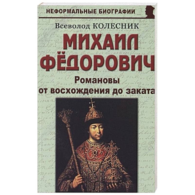 Михаил Федорович. Романовы от восхождения до заката Михаил Федорович. Романовы от восхождения до заката