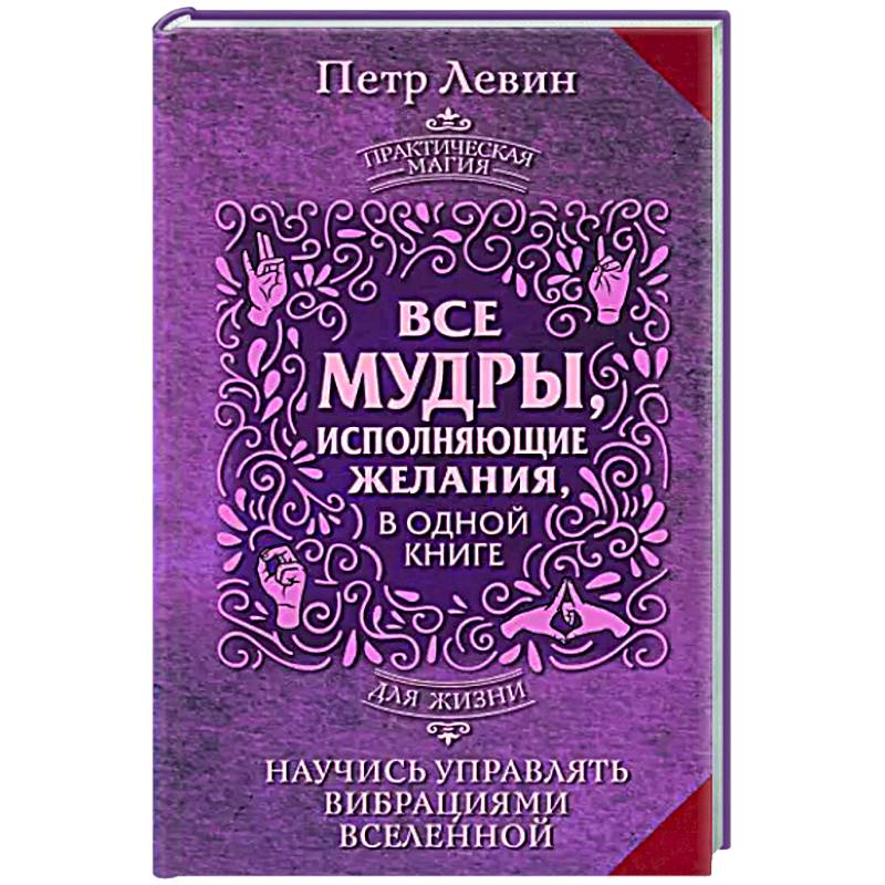 Все мудры, исполняющие желания, в одной книге. Научись управлять вибрациями Вселенной Все мудры, исполняющие желания, в одной книге. Научись управлять вибрациями Вселенной