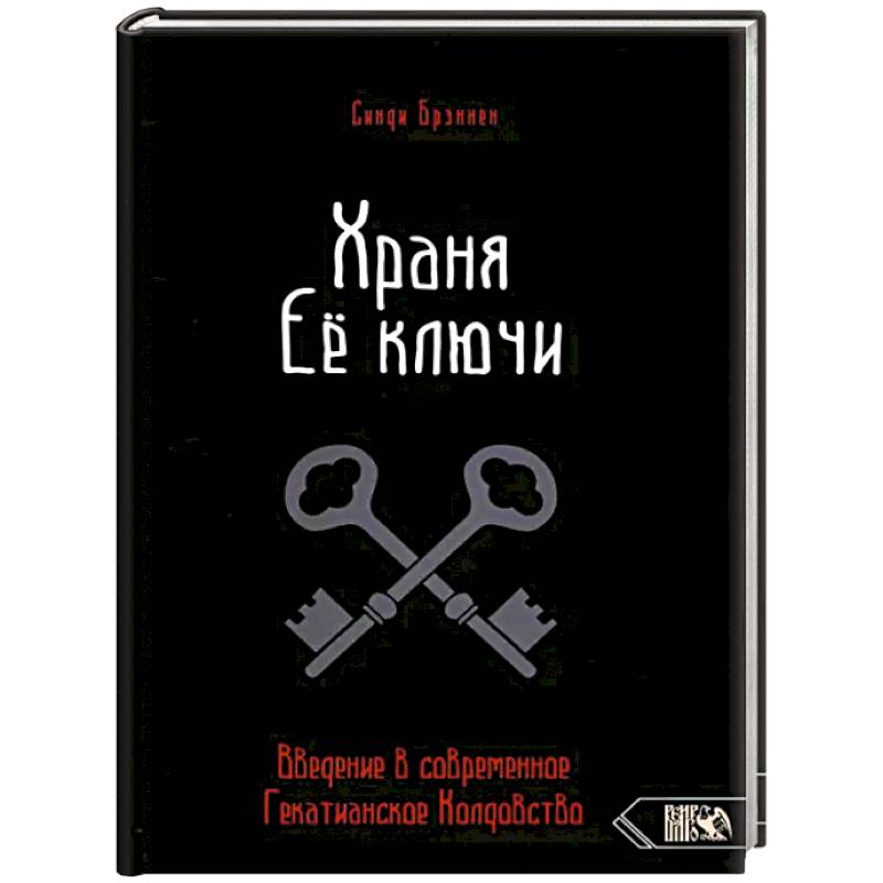 Храня ее ключи. Введение в современное Гекатианское Колдовство Храня ее ключи. Введение в современное Гекатианское Колдовство
