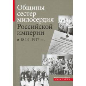 Общины сестер милосердия Российской империи в 1844 - 1917 гг. Общины сестер милосердия Российской империи в 1844 - 1917 гг.