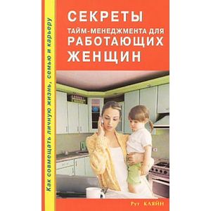 Секреты тайм-менеджера для работающих женщин. Секреты тайм-менеджера для работающих женщин.