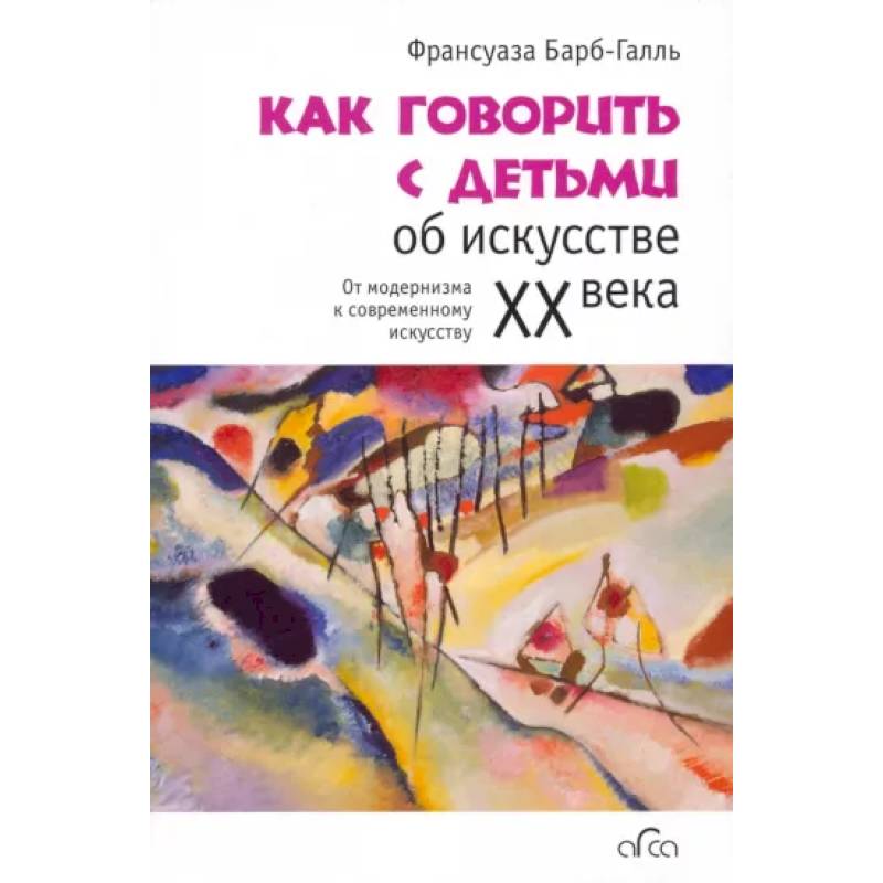 Как говорить с детьми об искусстве XX века Как говорить с детьми об искусстве XX века
