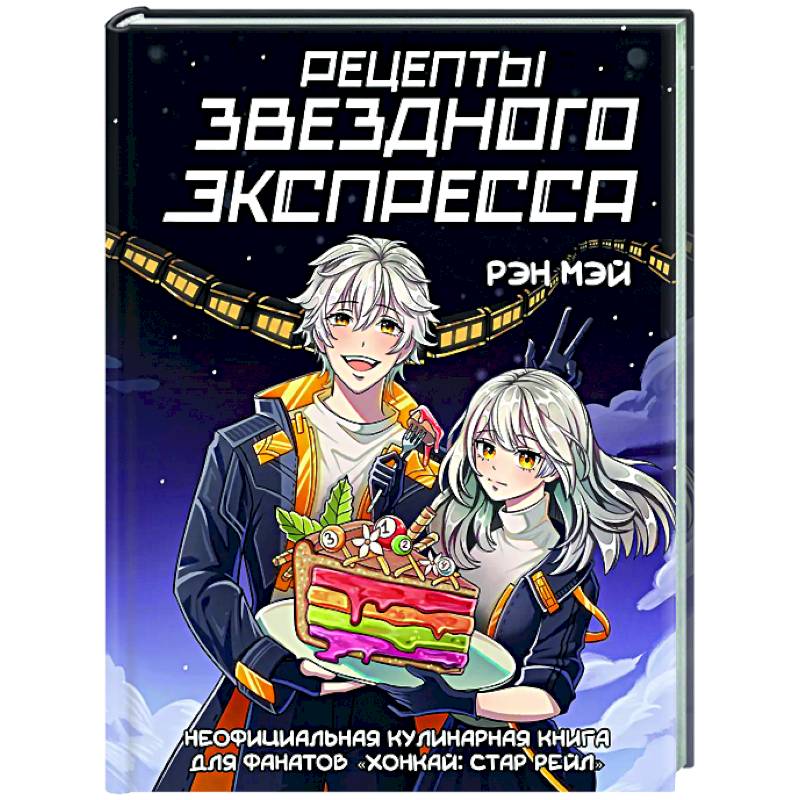 Рецепты Звездного Экспресса. Неофициальная кулинарная книга для фанатов 'Хонкай: Стар Рейл' Рецепты Звездного Экспресса. Неофициальная кулинарная книга для фанатов 'Хонкай: Стар Рейл'