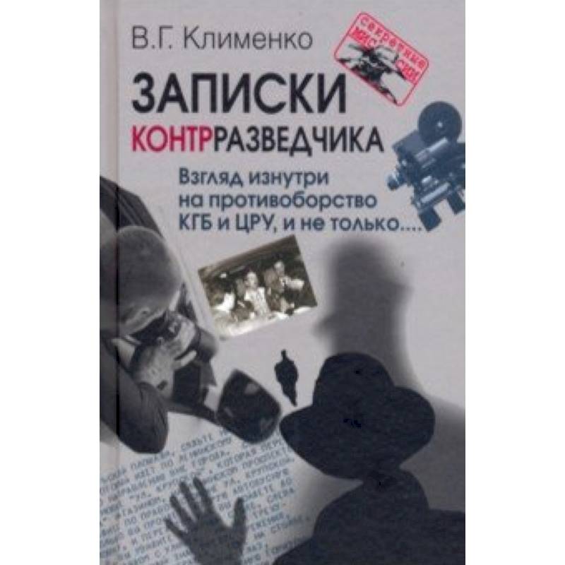 Записки контрразведчика. Взгляд изнутри на противоборство КГБ и ЦРУ, и не только... Записки контрразведчика. Взгляд изнутри на противоборство КГБ и ЦРУ, и не только...