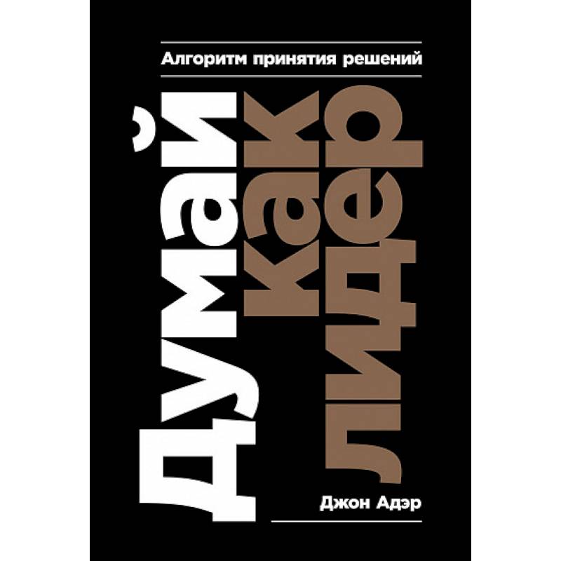 Думай как лидер. Алгоритм принятия решений Думай как лидер. Алгоритм принятия решений