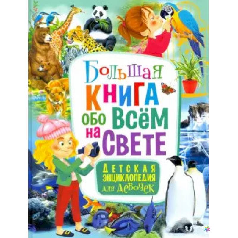 Большая книга обо всём на свете. Детская энциклопедия для девочек Большая книга обо всём на свете. Детская энциклопедия для девочек