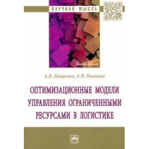 Оптимизационные модели управления ограниченными ресурсами в логистике. Монография Оптимизационные модели управления ограниченными ресурсами в логистике. Монография