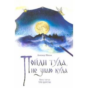 Пойди туда, не знаю куда. Книга 3. Три царства Пойди туда, не знаю куда. Книга 3. Три царства
