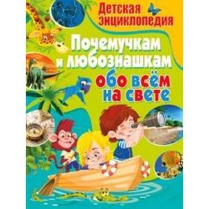 Детская энциклопедия. Почемучкам и любознашкам обо всём на свете Детская энциклопедия. Почемучкам и любознашкам обо всём на свете