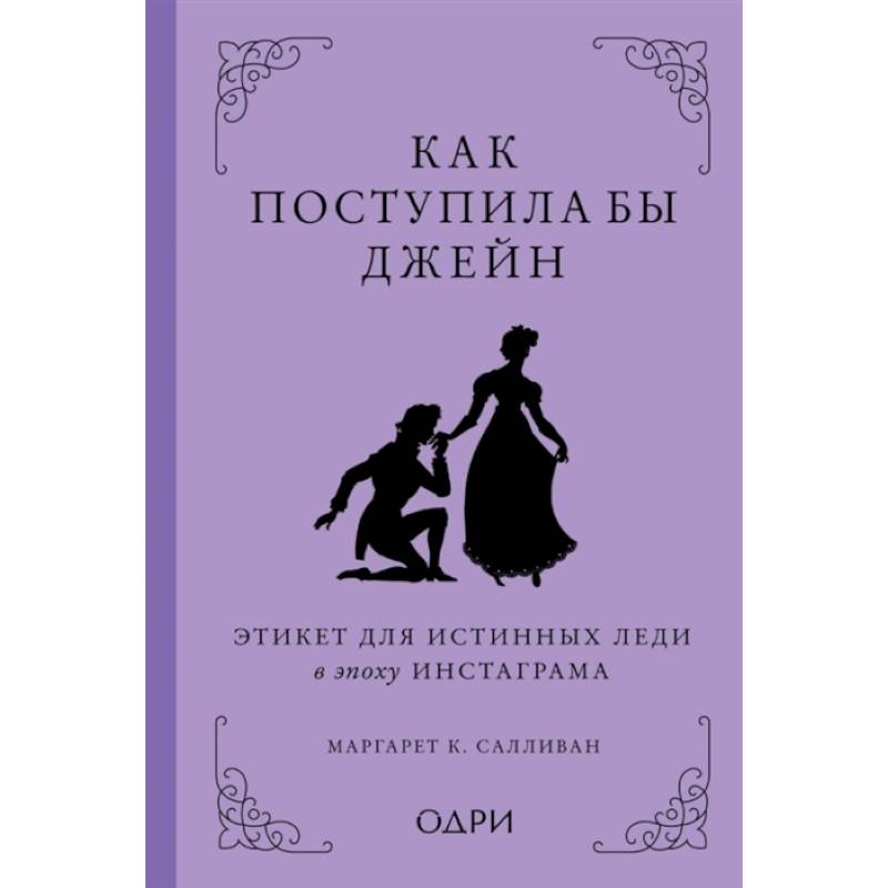 Как поступила бы Джейн. Этикет для истинных леди в эпоху инстаграма Как поступила бы Джейн. Этикет для истинных леди в эпоху инстаграма