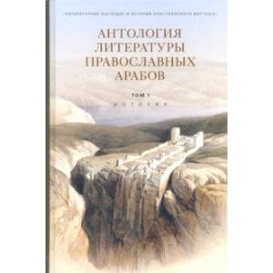 Антология литературы православных арабов. Том 1. История Антология литературы православных арабов. Том 1. История