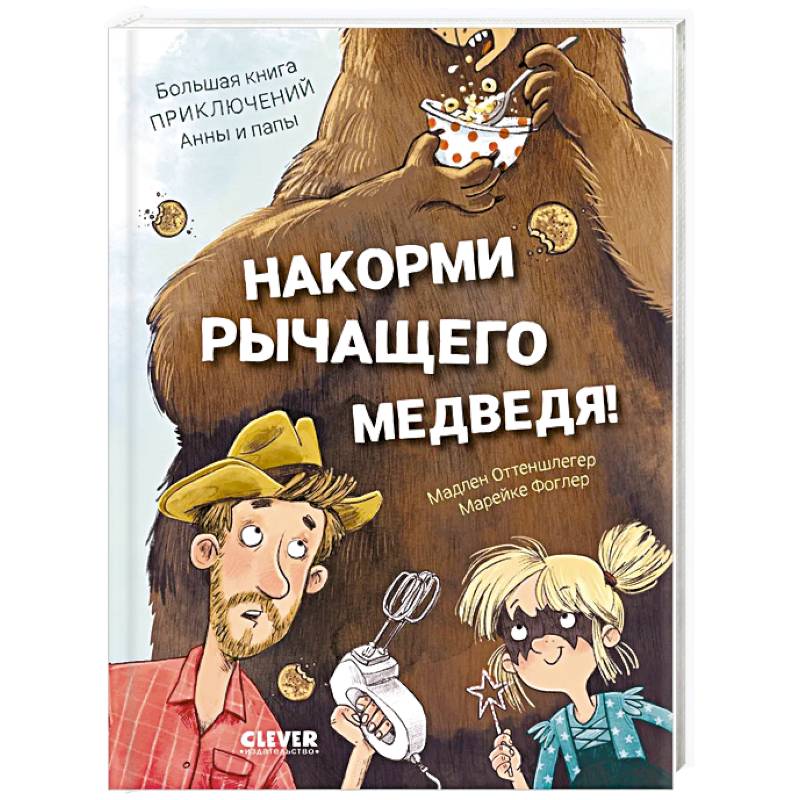 Накорми рычащего медведя. Большая книга приключений Анны и папы Накорми рычащего медведя. Большая книга приключений Анны и папы
