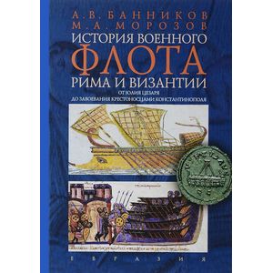 История военного флота Рима и Византии. От Юлия Цезаря до завоевания крестоносцами Константинополя История военного флота Рима и Византии. От Юлия Цезаря до завоевания крестоносцами Константинополя