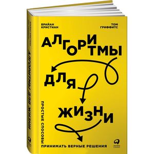 Алгоритмы для жизни.Простые способы принимать верные решения Алгоритмы для жизни.Простые способы принимать верные решения
