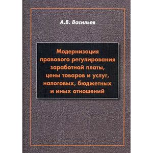 Модернизация правового регулирования заработной платы, цены товаров и услуг, налоговых, бюджетных и иных отношений. Учебное пособие Модернизация правового регулирования заработной платы, цены товаров и услуг, налоговых, бюджетных и иных отношений. Учебное пособие